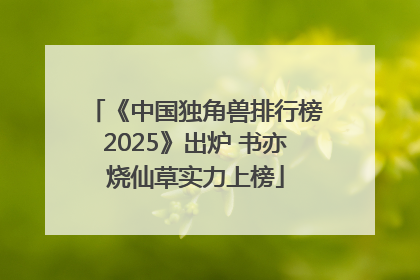《中国独角兽排行榜2025》出炉 书亦烧仙草实力上榜