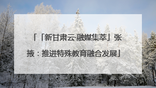 「新甘肃云·融媒集萃」张掖：推进特殊教育融合发展
