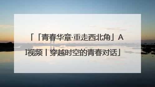 「青春华章·重走西北角」AI视频丨穿越时空的青春对话