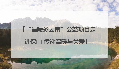 “福暖彩云南”公益项目走进保山 传递温暖与关爱