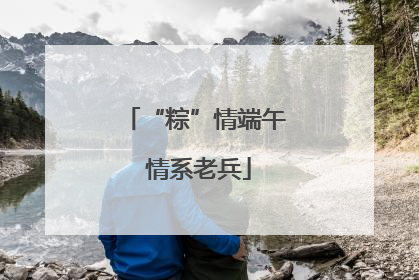 “粽”情端午 情系老兵