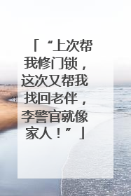 “上次帮我修门锁，这次又帮我找回老伴，李警官就像家人！”