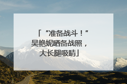 “准备战斗！”吴艳妮晒备战照，大长腿吸睛