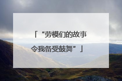 “劳模们的故事令我备受鼓舞”