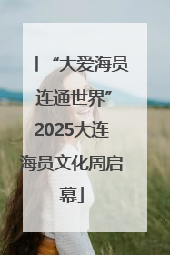 “大爱海员 连通世界”2025大连海员文化周启幕