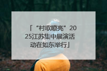 “村歌嘹亮”2025江苏集中展演活动在如东举行