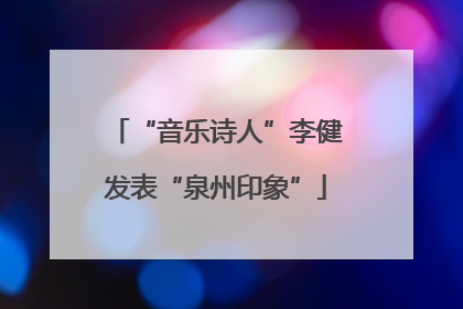 “音乐诗人”李健发表“泉州印象”