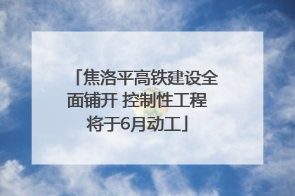 焦洛平高铁建设全面铺开 控制性工程将于6月动工