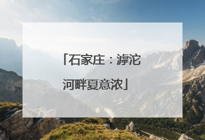 石家庄：滹沱河畔夏意浓