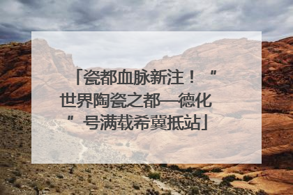 瓷都血脉新注！“世界陶瓷之都—德化”号满载希冀抵站