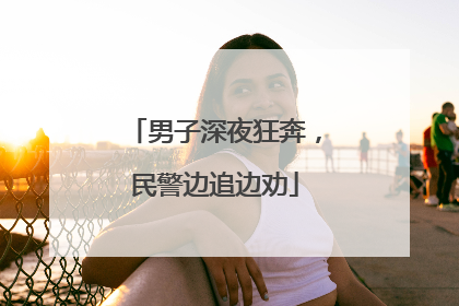 男子深夜狂奔，民警边追边劝