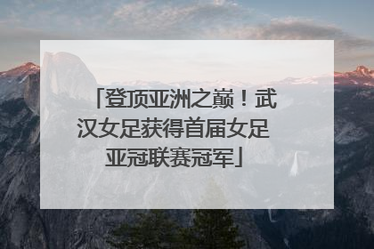 登顶亚洲之巅！武汉女足获得首届女足亚冠联赛冠军