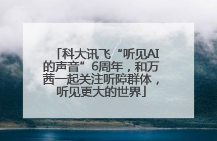科大讯飞“听见AI的声音”6周年，和万茜一起关注听障群体，听见更大的世界
