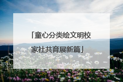 童心分类绘文明校家社共育展新篇