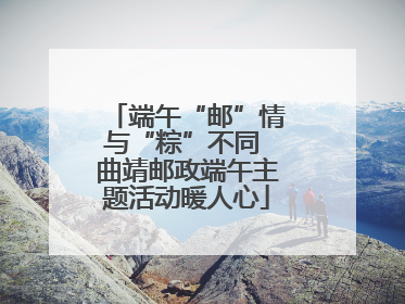 端午“邮”情与“粽”不同 曲靖邮政端午主题活动暖人心