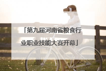 第九届河南省粮食行业职业技能大赛开幕