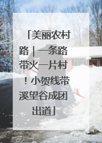 美丽农村路｜一条路带火一片村！小贺线带溪望谷成团出道