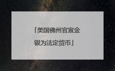 美国佛州官宣金银为法定货币
