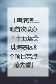 粤港澳三地首次联办！十五运会珠海赛区8个项目亮点抢先看