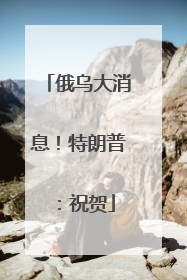 俄乌大消息！特朗普：祝贺