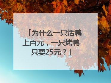 为什么一只活鸭上百元，一只烤鸭只要25元？
