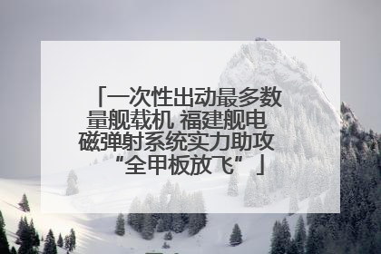 一次性出动最多数量舰载机 福建舰电磁弹射系统实力助攻“全甲板放飞”