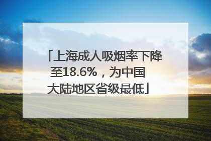 上海成人吸烟率下降至18.6%，为中国大陆地区省级最低