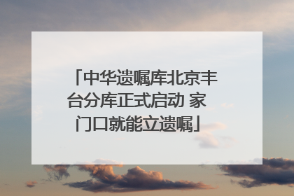 中华遗嘱库北京丰台分库正式启动 家门口就能立遗嘱