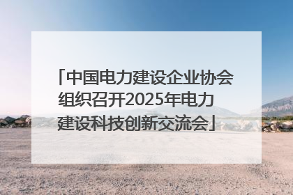 中国电力建设企业协会组织召开2025年电力建设科技创新交流会
