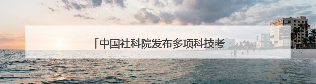 中国社科院发布多项科技考古与文化遗产保护重大成果