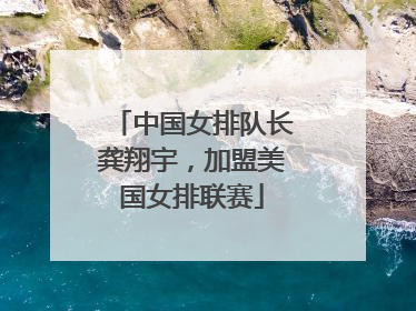 中国女排队长龚翔宇，加盟美国女排联赛
