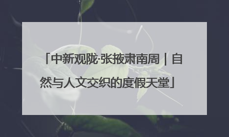 中新观陇·张掖肃南周｜自然与人文交织的度假天堂