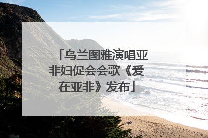 乌兰图雅演唱亚非妇促会会歌《爱在亚非》发布