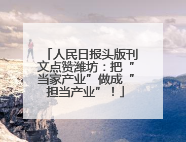 人民日报头版刊文点赞潍坊：把“当家产业”做成“担当产业”！