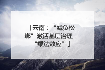 云南：“减负松绑”激活基层治理“乘法效应”