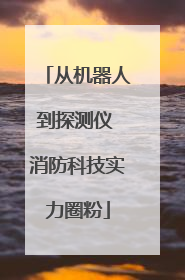 从机器人到探测仪 消防科技实力圈粉