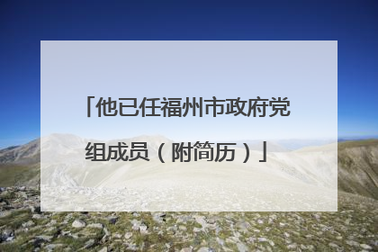 他已任福州市政府党组成员（附简历）