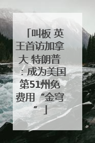 叫板 英王首访加拿大 特朗普：成为美国第51州免费用“金穹”