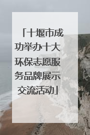 十堰市成功举办十大环保志愿服务品牌展示交流活动