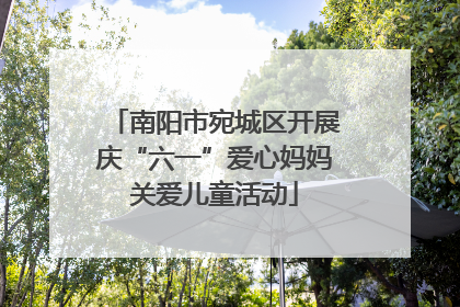 南阳市宛城区开展庆“六一”爱心妈妈关爱儿童活动