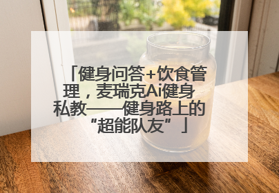 健身问答+饮食管理，麦瑞克Ai健身私教——健身路上的“超能队友”
