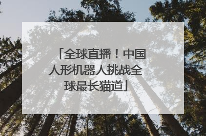 全球直播！中国人形机器人挑战全球最长猫道