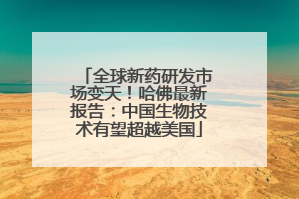 全球新药研发市场变天！哈佛最新报告：中国生物技术有望超越美国