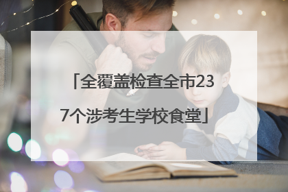 全覆盖检查全市237个涉考生学校食堂