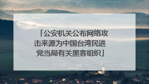 公安机关公布网络攻击来源为中国台湾民进党当局有关黑客组织