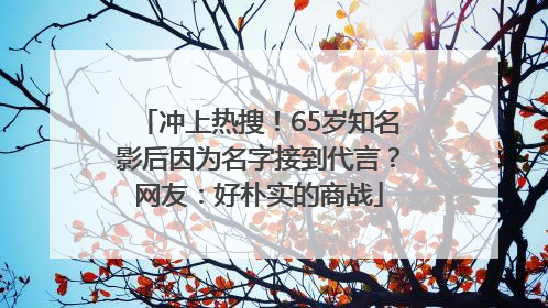 冲上热搜！65岁知名影后因为名字接到代言？网友：好朴实的商战