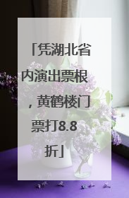 凭湖北省内演出票根，黄鹤楼门票打8.8折