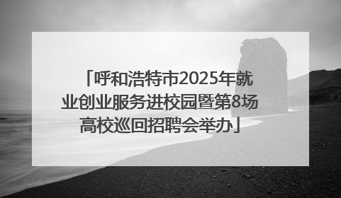 呼和浩特市2025年就业创业服务进校园暨第8场高校巡回招聘会举办