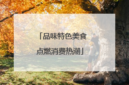 品味特色美食 点燃消费热潮