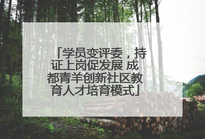 学员变评委，持证上岗促发展 成都青羊创新社区教育人才培育模式